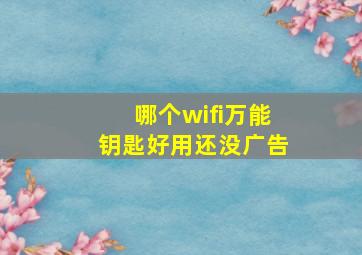 哪个wifi万能钥匙好用还没广告