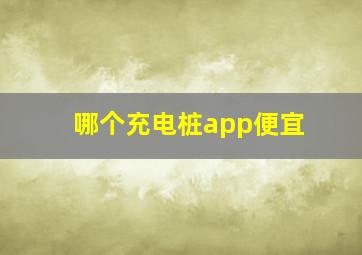 哪个充电桩app便宜