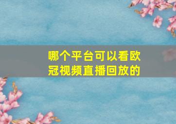 哪个平台可以看欧冠视频直播回放的