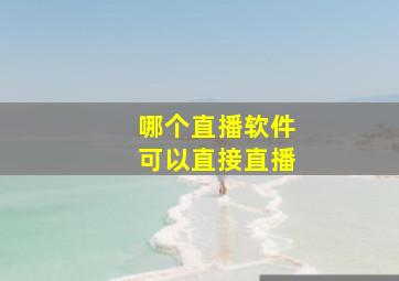 哪个直播软件可以直接直播