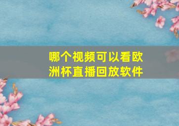 哪个视频可以看欧洲杯直播回放软件