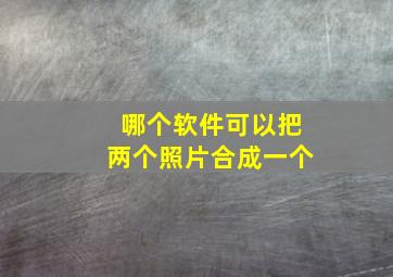 哪个软件可以把两个照片合成一个