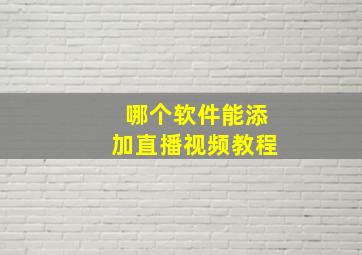 哪个软件能添加直播视频教程