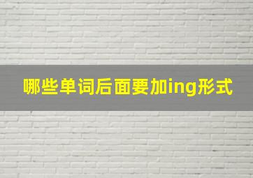 哪些单词后面要加ing形式