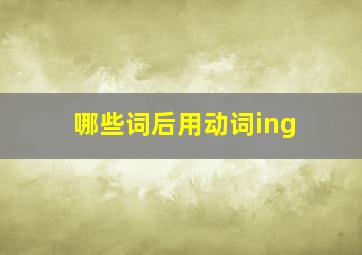 哪些词后用动词ing