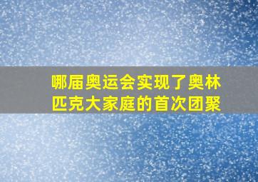 哪届奥运会实现了奥林匹克大家庭的首次团聚