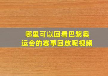 哪里可以回看巴黎奥运会的赛事回放呢视频