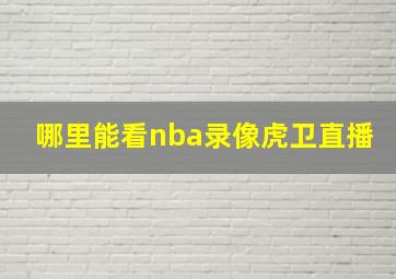 哪里能看nba录像虎卫直播