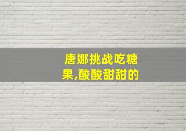 唐娜挑战吃糖果,酸酸甜甜的