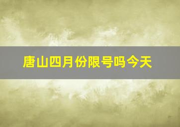 唐山四月份限号吗今天