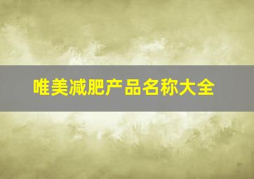 唯美减肥产品名称大全