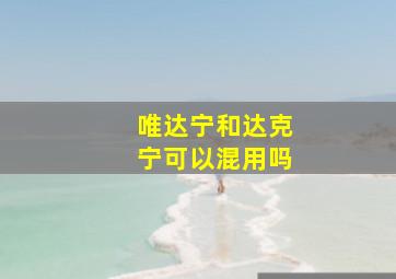 唯达宁和达克宁可以混用吗