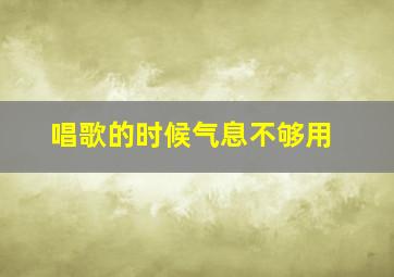 唱歌的时候气息不够用