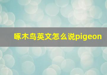 啄木鸟英文怎么说pigeon