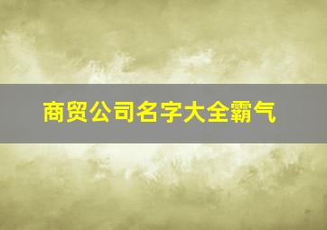 商贸公司名字大全霸气