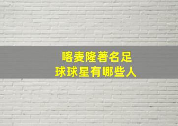 喀麦隆著名足球球星有哪些人