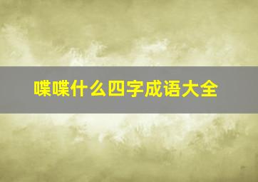 喋喋什么四字成语大全