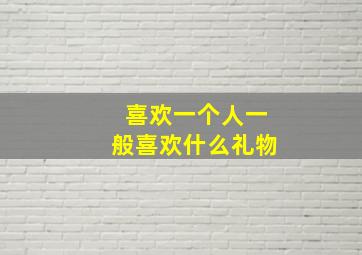 喜欢一个人一般喜欢什么礼物