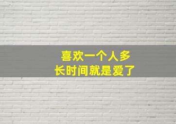 喜欢一个人多长时间就是爱了