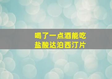 喝了一点酒能吃盐酸达泊西汀片