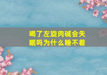 喝了左旋肉碱会失眠吗为什么睡不着