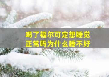 喝了福尔可定想睡觉正常吗为什么睡不好