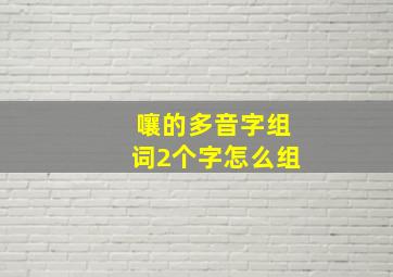 嚷的多音字组词2个字怎么组