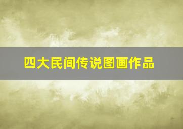 四大民间传说图画作品