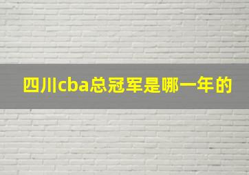 四川cba总冠军是哪一年的