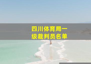 四川体育局一级裁判员名单