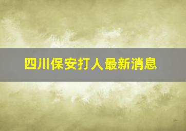 四川保安打人最新消息