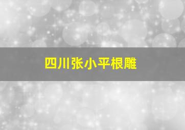 四川张小平根雕