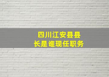 四川江安县县长是谁现任职务