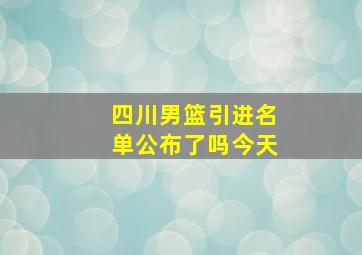 四川男篮引进名单公布了吗今天