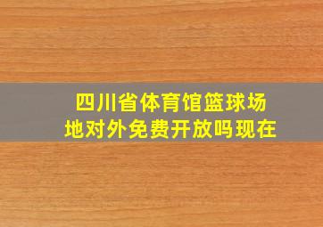 四川省体育馆篮球场地对外免费开放吗现在