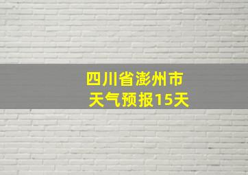 四川省澎州市天气预报15天