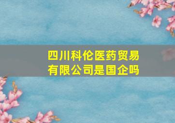 四川科伦医药贸易有限公司是国企吗