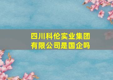 四川科伦实业集团有限公司是国企吗