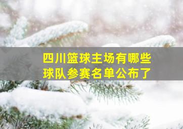 四川篮球主场有哪些球队参赛名单公布了