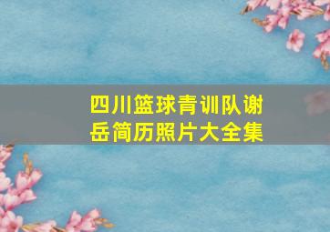 四川篮球青训队谢岳简历照片大全集