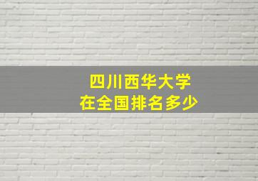 四川西华大学在全国排名多少