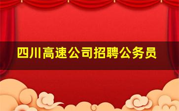 四川高速公司招聘公务员