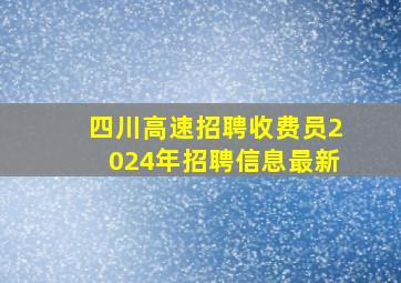 四川高速招聘收费员2024年招聘信息最新