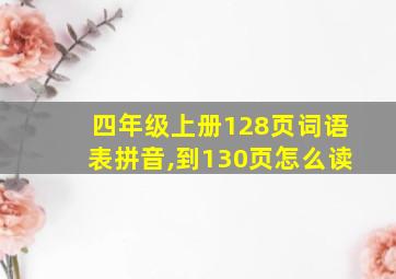 四年级上册128页词语表拼音,到130页怎么读