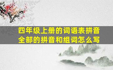 四年级上册的词语表拼音全部的拼音和组词怎么写