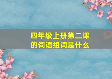 四年级上册第二课的词语组词是什么