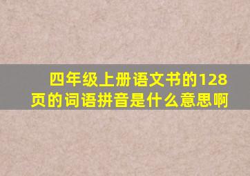 四年级上册语文书的128页的词语拼音是什么意思啊