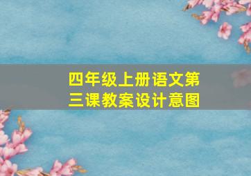 四年级上册语文第三课教案设计意图