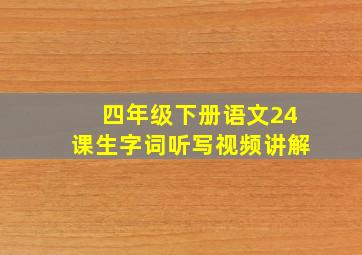 四年级下册语文24课生字词听写视频讲解