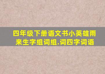 四年级下册语文书小英雄雨来生字组词组.词四字词语